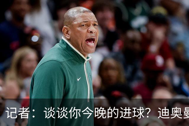 记者：谈谈你今晚的进球？迪奥曼德：啊？我没进球啊…阿玛德进的